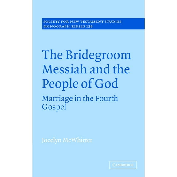 Society for New Testament Studies Monogr The Bridegroom Messiah and the People of God: Marriage in the Fourth Gospel, Book 138, (Hardcover)