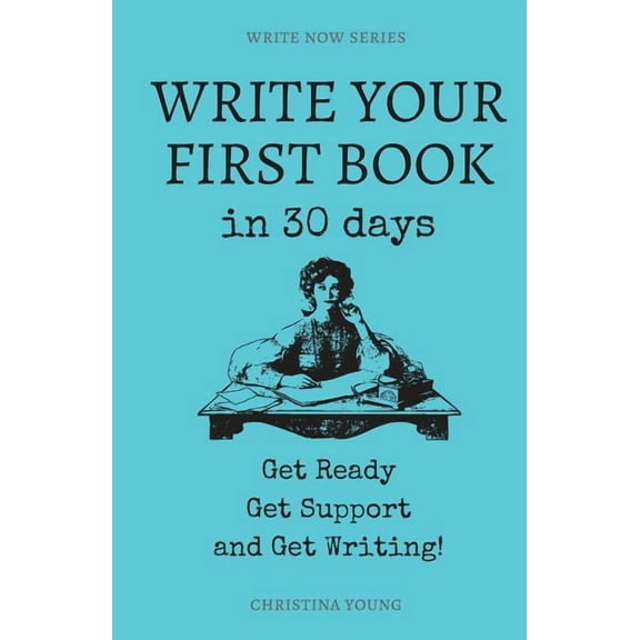 Write Now Write Your First Book: Get Ready, Get Support, and Get Writing!, Book 4, (Paperback)