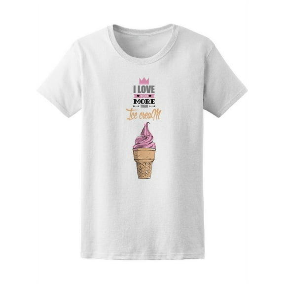 Love You More Than Ice Cream T-Shirt Women -Image by Shutterstock, Female Small