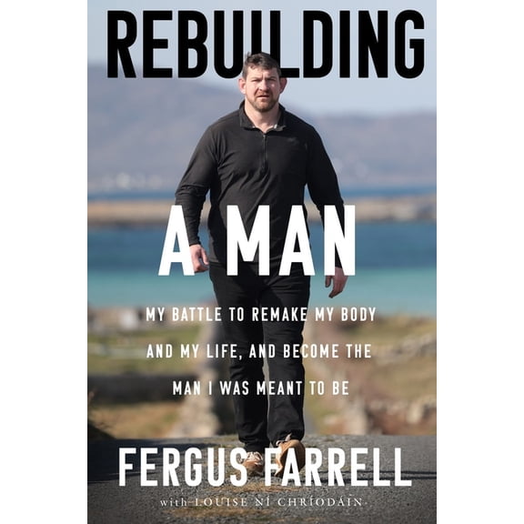 Rebuilding a Man: My Battle to Remake My Body, My Life and the Man I Was Meant to Be, (Paperback)