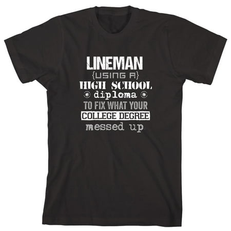Lineman Using a High School Diploma To Fix What Your College Degree Messed Up Men's Shirt - ID: (Best High School Offensive Lineman)