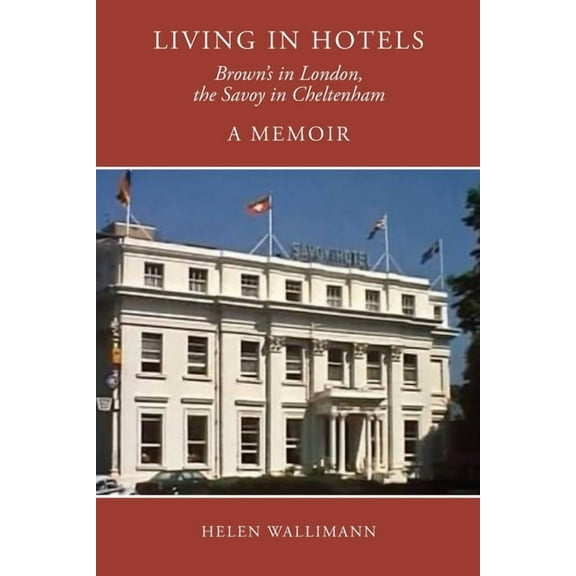 Living in Hotels: Brown's in London, the Savoy in Cheltenham, a Memoir, (Paperback)