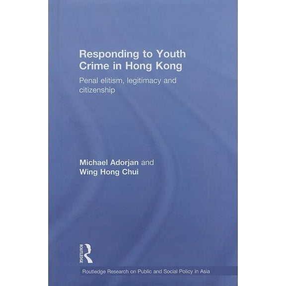 Routledge Research on Public and Social Responding to Youth Crime in Hong Kong: Penal Elitism, Legitimacy and Citizenship, (Hardcover)