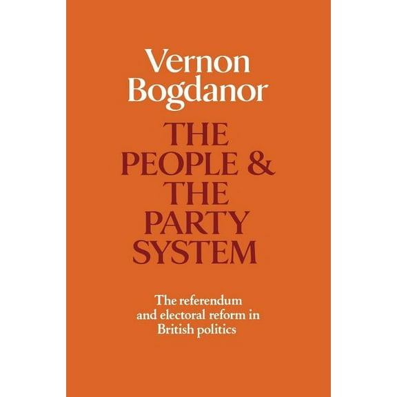 The People and the Party System: The Referendum and Electoral Reform in British Politics, (Paperback)