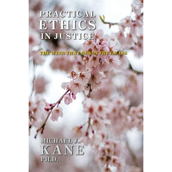 Practical Ethics in Justice: The Wind that Bends the Grass (Paperback)