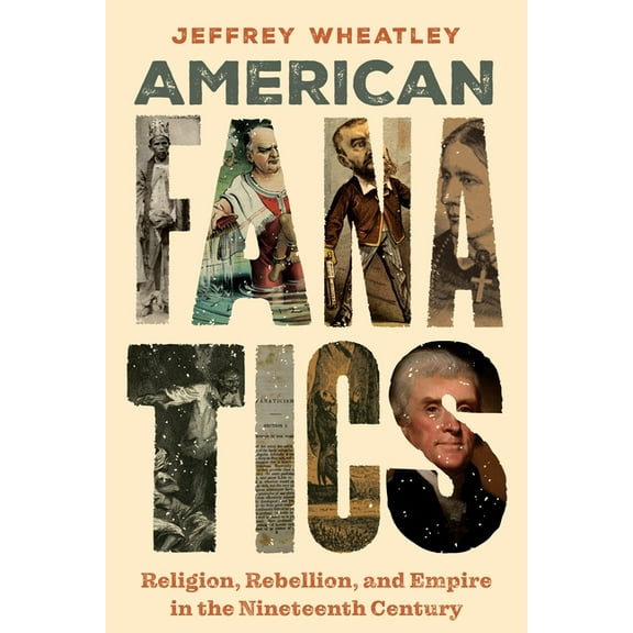 North American Religions American Fanatics: Religion, Rebellion, and Empire in the Nineteenth Century, Book 21, (Paperback)