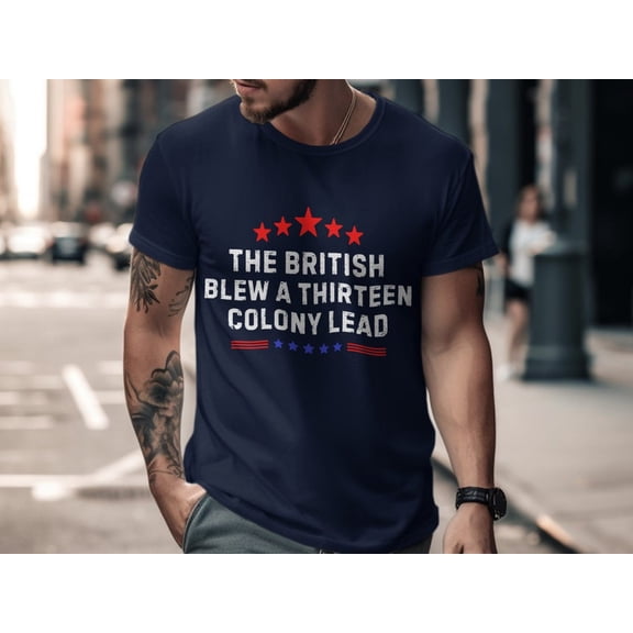 Funny Historical T-Shirt, The British Blew A Thirteen Colony Lead Shirt,4th Of July US Flag Tee, Patriotic Humor Tee, Sarcasm Shirt