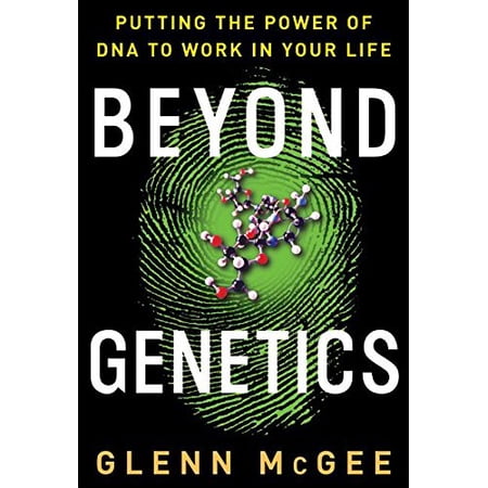Beyond Genetics: Putting the Power of DNA to Work in Your Life (Hardcover) by Glenn McGee