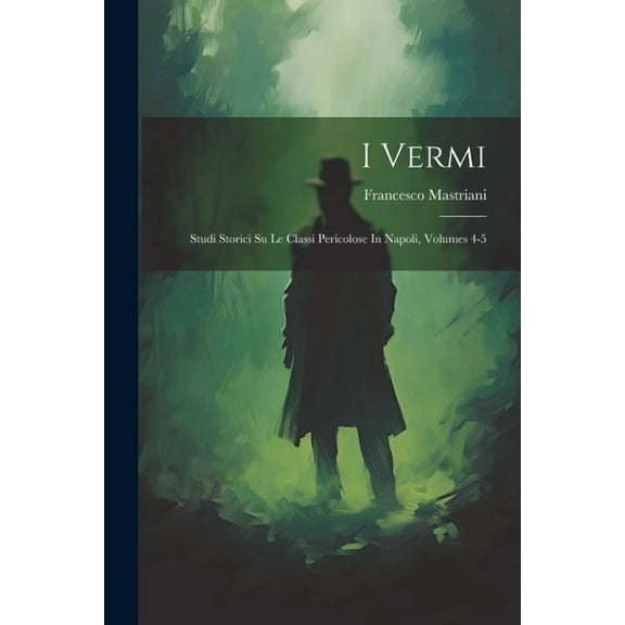 I Vermi: Studi Storici Su Le Classi Pericolose In Napoli, Volumes 4-5 (Paperback)