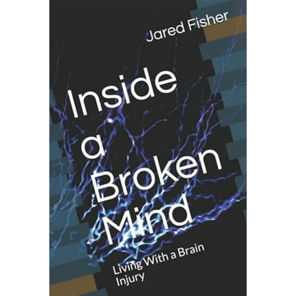 Inside a Broken Mind: Living With a Brain Injury (Paperback)