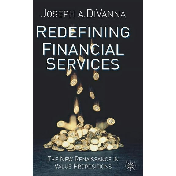 Redefining Financial Services: The New Renaissance in Value Propositions, (Hardcover)