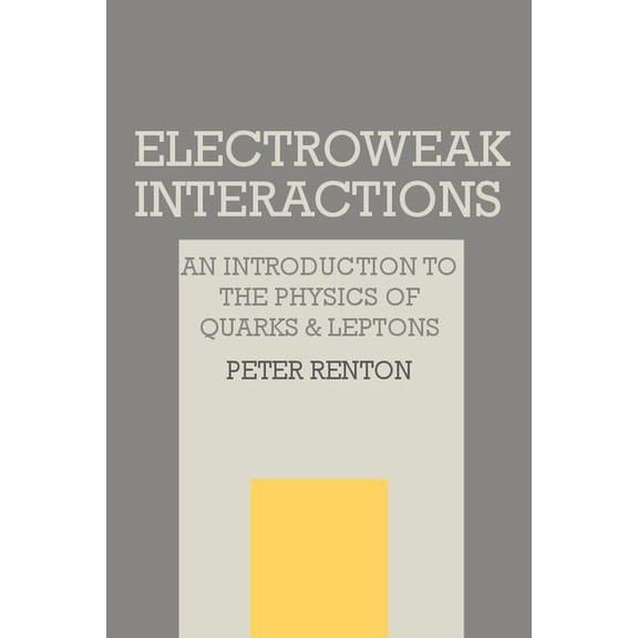 Electroweak Interactions: An Introduction to the Physics of Quarks and Leptons, (Paperback)