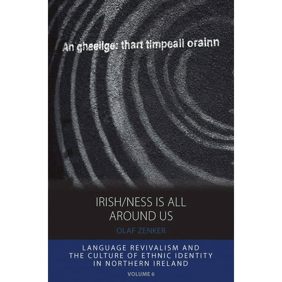 Integration and Conflict Studies Irish/Ness Is All Around Us: Language Revivalism and the Culture of Ethnic Identity in Northern Ireland, Book 6, (Paperback)