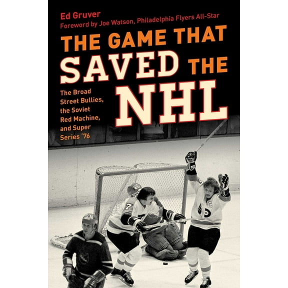 The Game That Saved the NHL: The Broad Street Bullies, the Soviet Red Machine, and Super Series '76, (Hardcover)