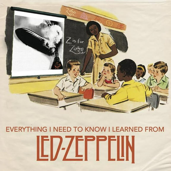 Everything I Need to Know: Everything I Need to Know I Learned from Led Zeppelin: Classic Rock Wisdom from the Greatest Band of All Time (Hardcover)