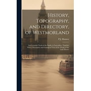 History, Topography, and Directory, of Westmorland: And Lonsdale North of the Sands, in Lancashire; Together With a Descriptive and Geological View of the Whole of the Lake District (Hardcover)