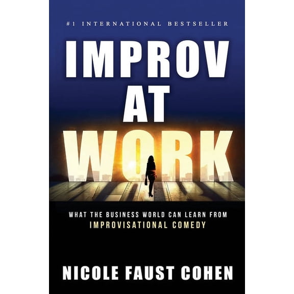 Improv at Work: What the Business World Can Learn from Improvisational Comedy, (Paperback)