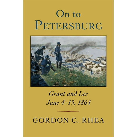 On to Petersburg: Grant and Lee, June 4-15, 1864, (Paperback)