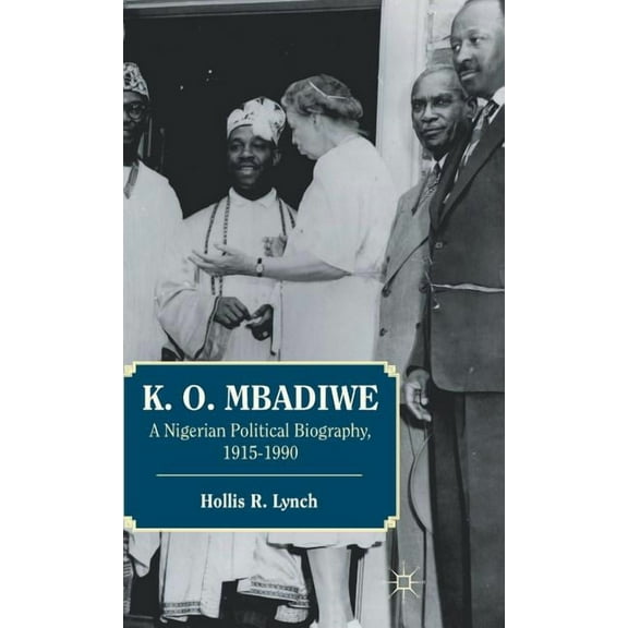 K. O. Mbadiwe: A Nigerian Political Biography, 1915-1990, (Hardcover)