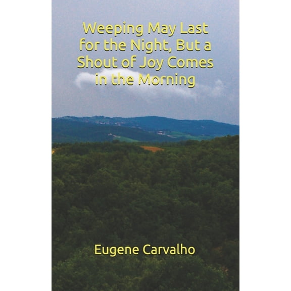 Weeping May Last for the Night, But a Shout of Joy Comes in the Morning (Paperback)