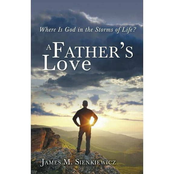 A Father's Love: Where Is God in the Storms of Life, (Paperback)