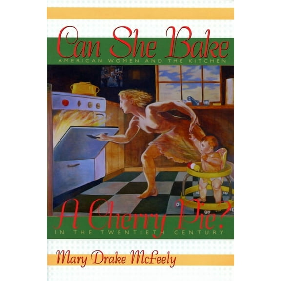 Can She Bake a Cherry Pie?: American Women and the Kitchen in the Twentieth Century, (Paperback)