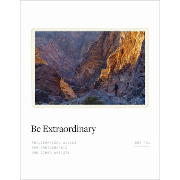 Be Extraordinary: Philosophical Advice for Photographic and Other Artists, (Hardcover)