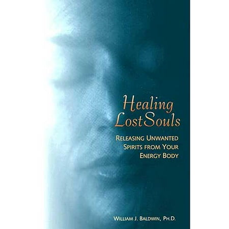 Healing Lost Souls : Releasing Unwanted Spirits from Your Energy Body
