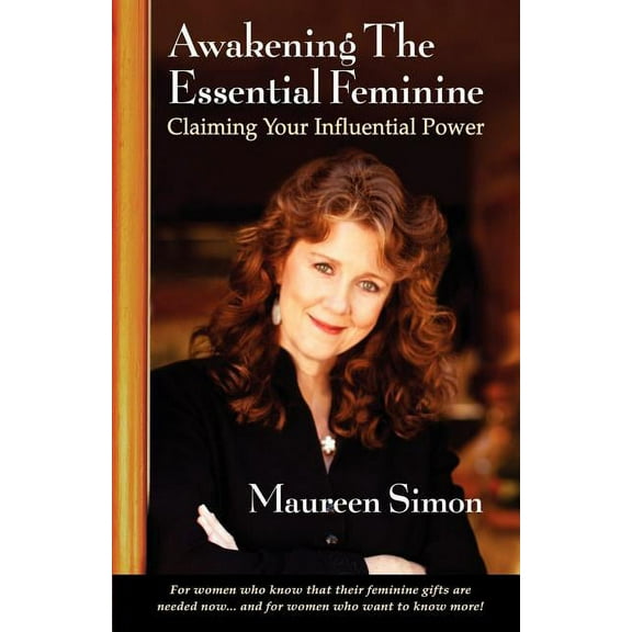 Awakening the Essential Feminine: Claiming Your Influential Power, (Paperback)
