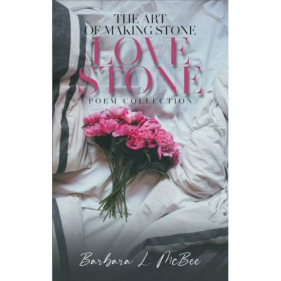 The Art of Making Stone Love Stone: Poem Collection, (Hardcover)
