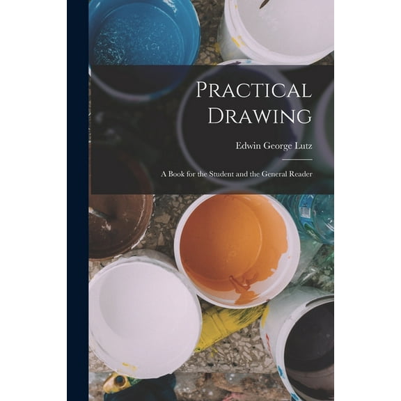 Practical Drawing: A Book for the Student and the General Reader (Paperback)