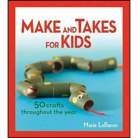 Make and Takes for Kids: 50 Crafts Throughout the Year