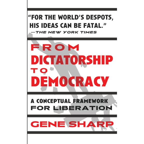 From Dictatorship to Democracy: A Conceptual Framework for Liberation, (Paperback)