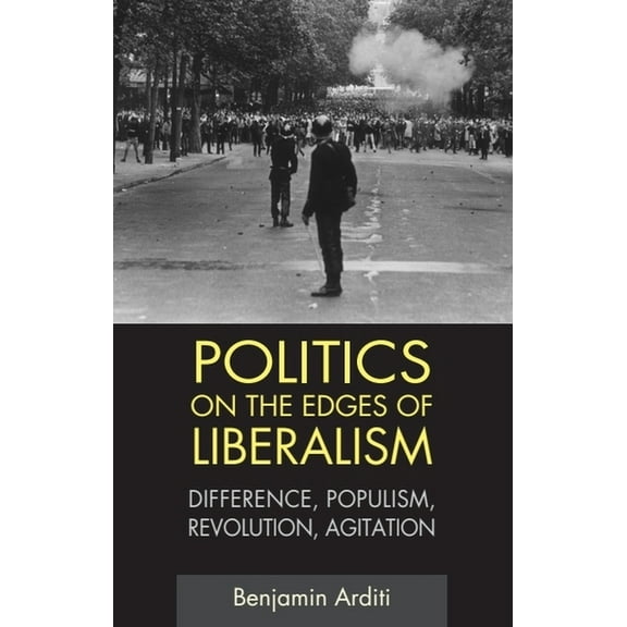 Politics on the Edges of Liberalism: Difference, Populism, Revolution, Agitation, (Paperback)