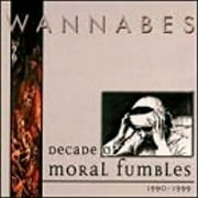 Wannabes : Decade of Moral Fumbles 1990-1999
