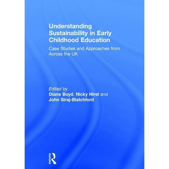 Understanding Sustainability in Early Childhood Education: Case Studies and Approaches from Across the UK, (Hardcover)