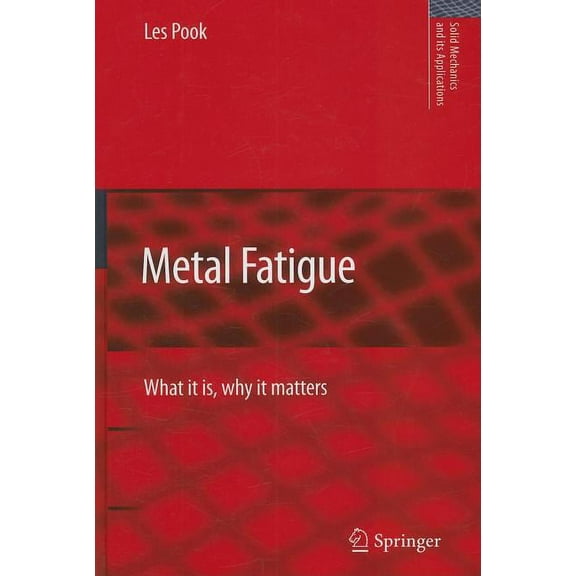 Solid Mechanics and Its Applications Metal Fatigue: What It Is, Why It Matters, Book 145, (Hardcover)