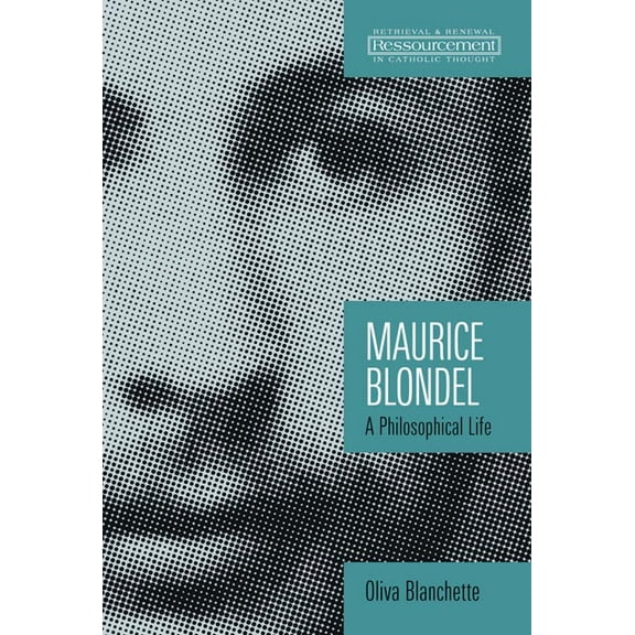 Ressourcement: Retrieval and Renewal in Catholic Thought (RRRCT): Maurice Blondel : A Philosophical Life (Paperback)
