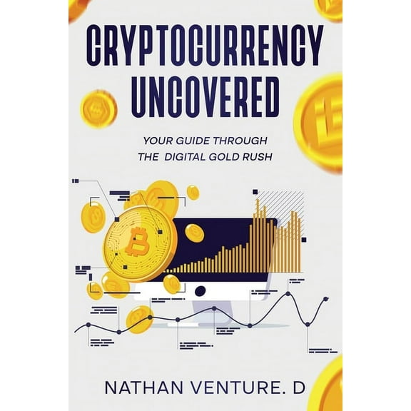 Cryptocurrency Uncovered: Your Guide Through the Digital Gold Rush, (Paperback)