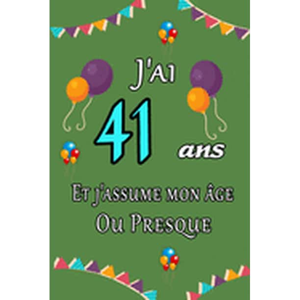 J Ai 41 Ans Et J Assume Mon Age Ou Presque Joyeux Anniversaire Carnet De Notes Ligne Et Citation Positive Excellente Idee De Cadeau Original D Anniversaire Ou Saint Valentin Moins De 10 Euros