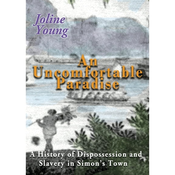 An Uncomfortable Paradise: A History of Dispossession and Slavery in Simon's Town, (Paperback)