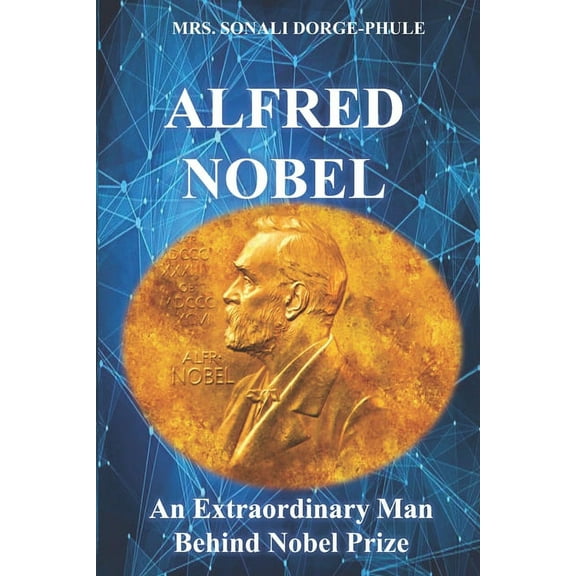 Alfred Nobel: An Extraordinary Man Behind Nobel Prize