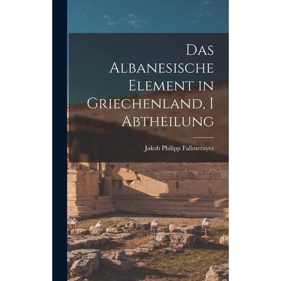 Das Albanesische Element in Griechenland, I Abtheilung, (Hardcover)