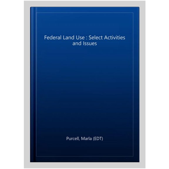 Pre-Owned Federal Land Use: Select Activities and Issues (Energy Science, Engineering and Technology)