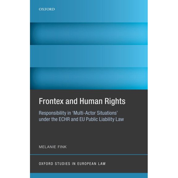 Oxford Studies in European Law Frontex and Human Rights: Responsibility in 'Multi-Actor Situations' Under the Echr and EU Public Liability Law, (Hardcover)