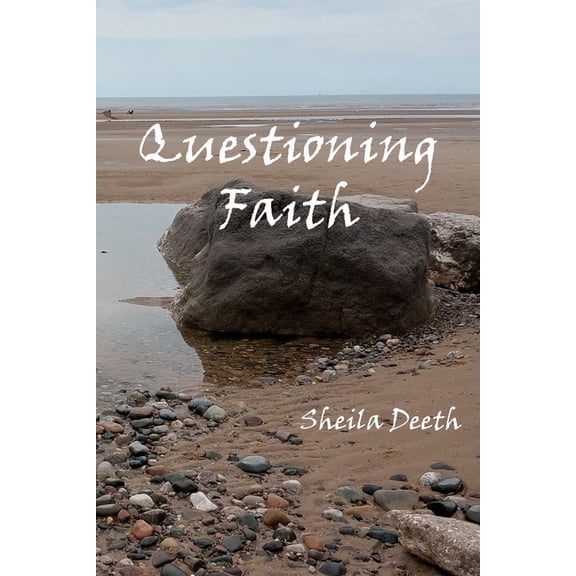 Questioning Faith: A Journey through the Bible, Faith, Hope, Love, History, Mystery, Myth and Science to the Goal of Chr, (Paperback)