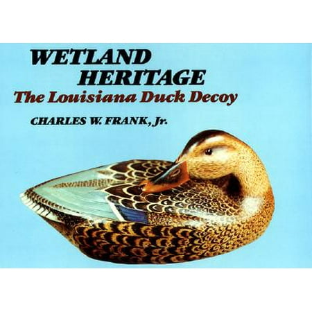 Wetland Heritage : The Louisiana Duck Decoy (Best Duck Hunting In Louisiana)
