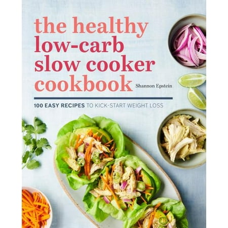 The Healthy Low-Carb Slow Cooker Cookbook : 100 Easy Recipes to Kickstart Weight (Best Healthy Smoothie Recipes Weight Loss)