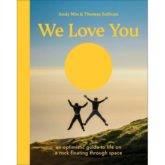 We Love You: An Optimistic Guide to Life on a Rock Floating Through Space, (Hardcover)