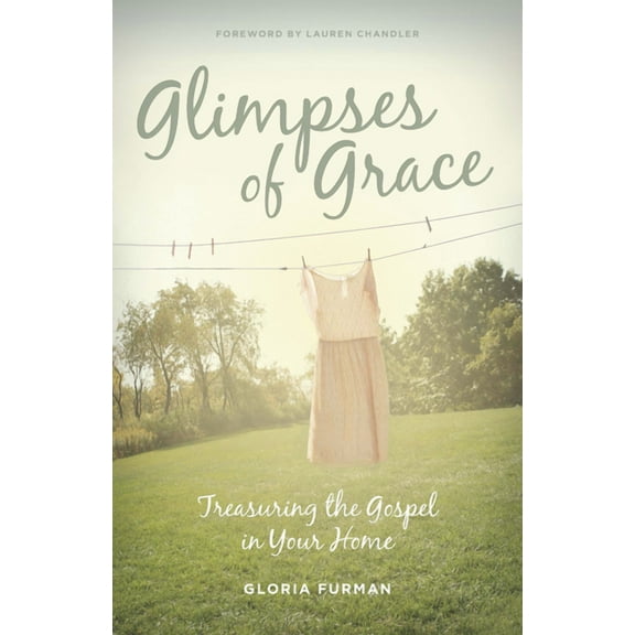 Glimpses of Grace: Treasuring the Gospel in Your Home (Paperback)